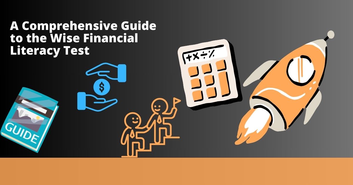 A Comprehensive Guide to the Wise Financial Literacy Test