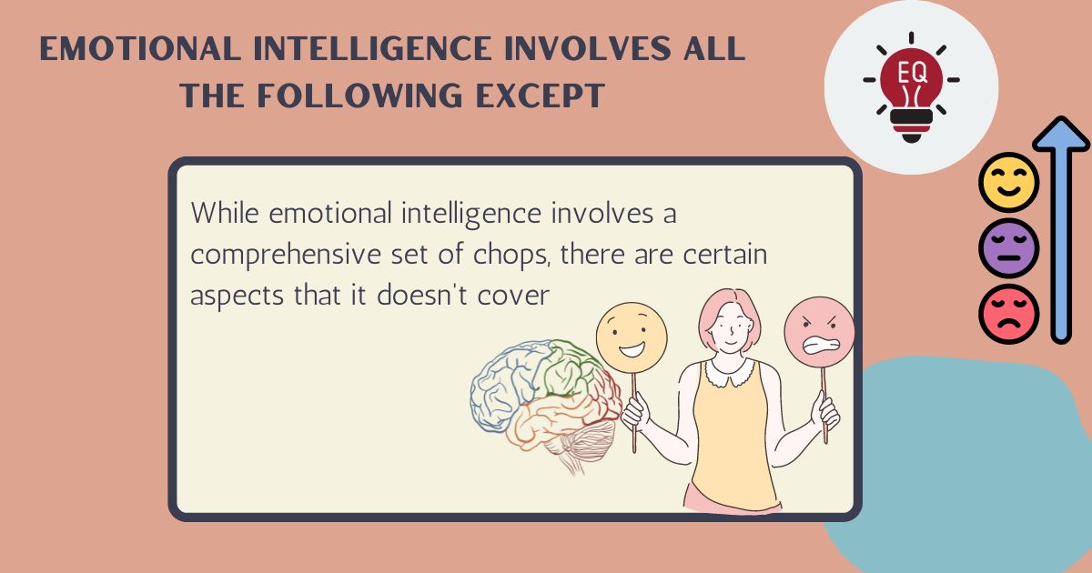 Emotional Intelligence Involves All the Following Except: