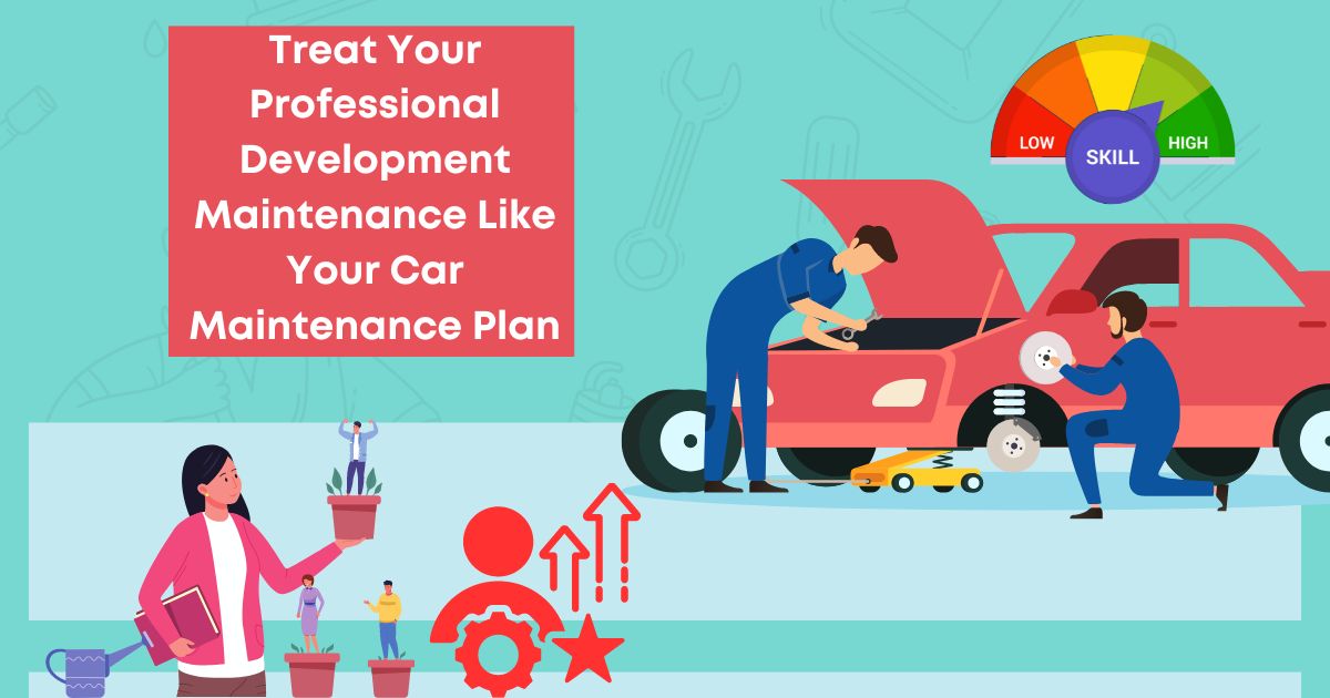 Treat Your Professional Development Maintenance Like Your Car Maintenance Plan